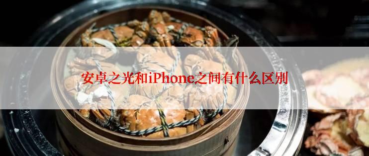 安卓之光和iPhone之间有什么区别