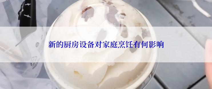 新的厨房设备对家庭烹饪有何影响