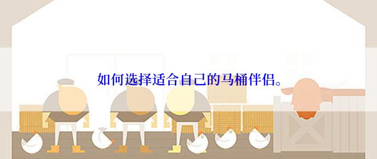 如何选择适合自己的马桶伴侣。