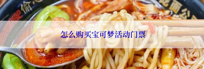  怎么购买宝可梦活动门票