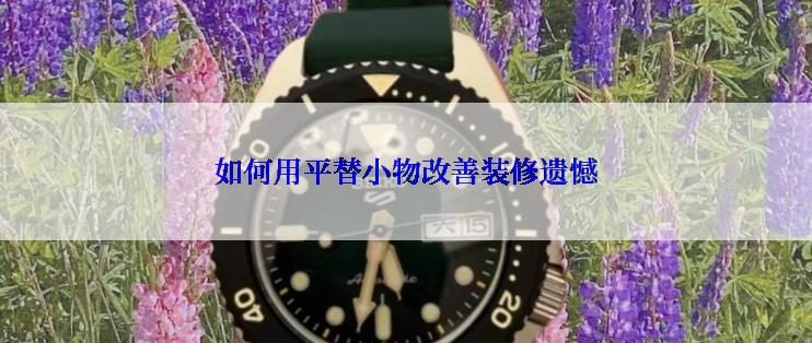 如何用平替小物改善装修遗憾