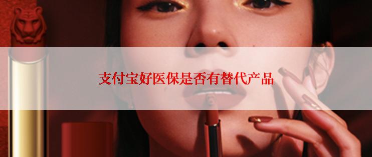 支付宝好医保是否有替代产品