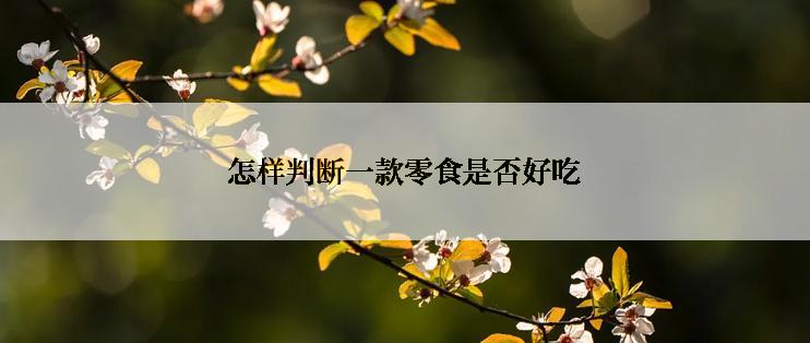 怎样判断一款零食是否好吃