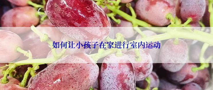 如何让小孩子在家进行室内运动