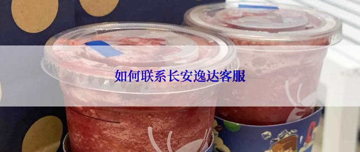 如何联系长安逸达客服