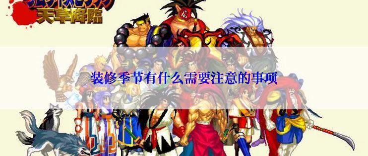 装修季节有什么需要注意的事项