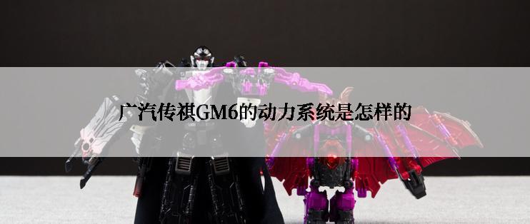 广汽传祺GM6的动力系统是怎样的