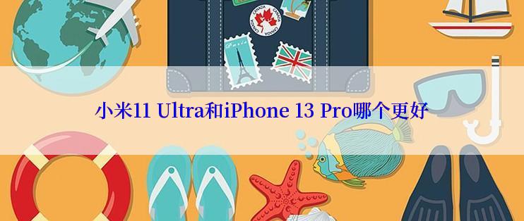 小米11 Ultra和iPhone 13 Pro哪个更好