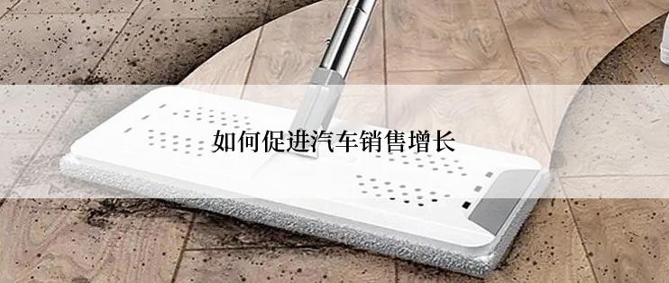 如何促进汽车销售增长