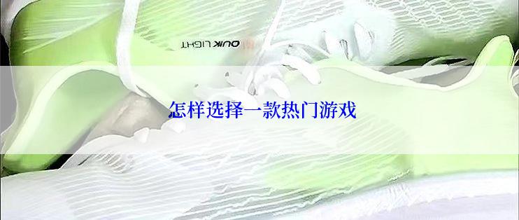  怎样选择一款热门游戏