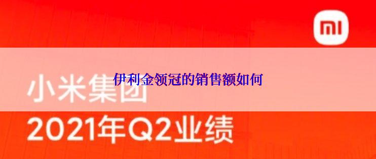 伊利金领冠的销售额如何