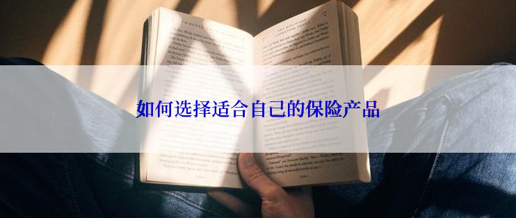 如何选择适合自己的保险产品