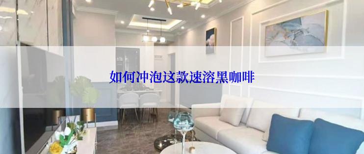 如何冲泡这款速溶黑咖啡