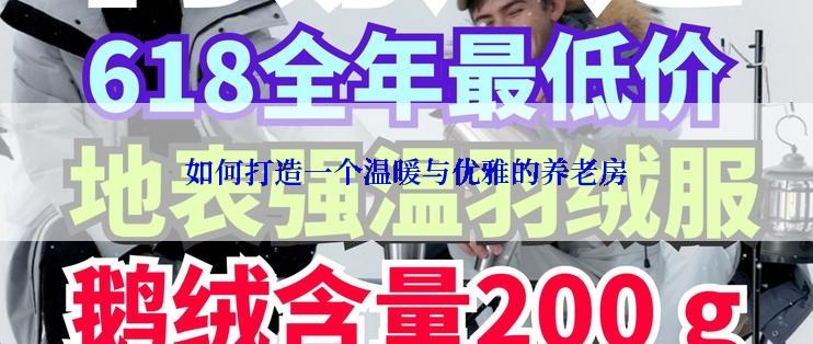 如何打造一个温暖与优雅的养老房