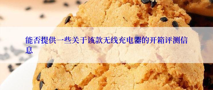能否提供一些关于该款无线充电器的开箱评测信息