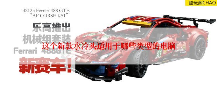 这个新款水冷头适用于哪些类型的电脑