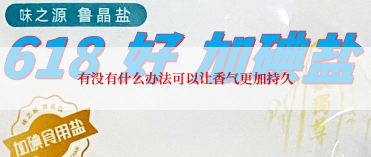 有没有什么办法可以让香气更加持久