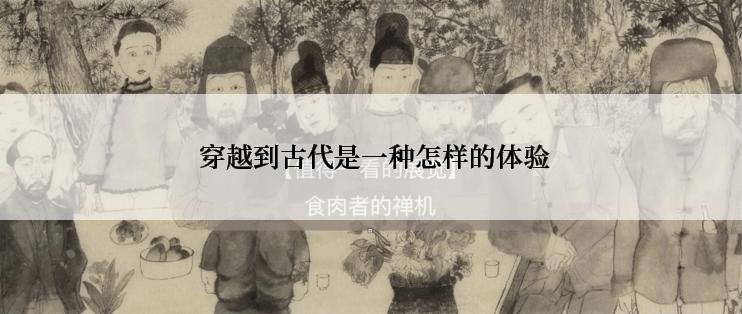  穿越到古代是一种怎样的体验