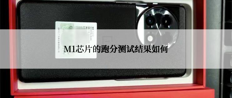M1芯片的跑分测试结果如何