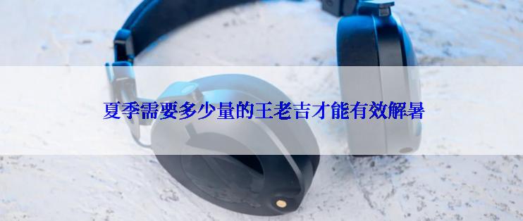  夏季需要多少量的王老吉才能有效解暑