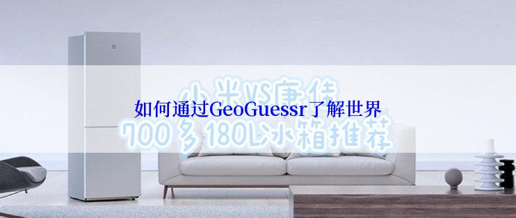 如何通过GeoGuessr了解世界