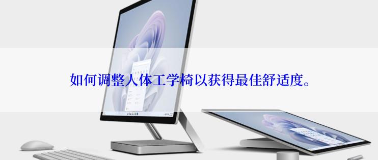 如何调整人体工学椅以获得最佳舒适度。