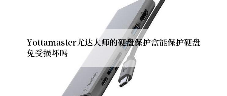 Yottamaster尤达大师的硬盘保护盒能保护硬盘免受损坏吗