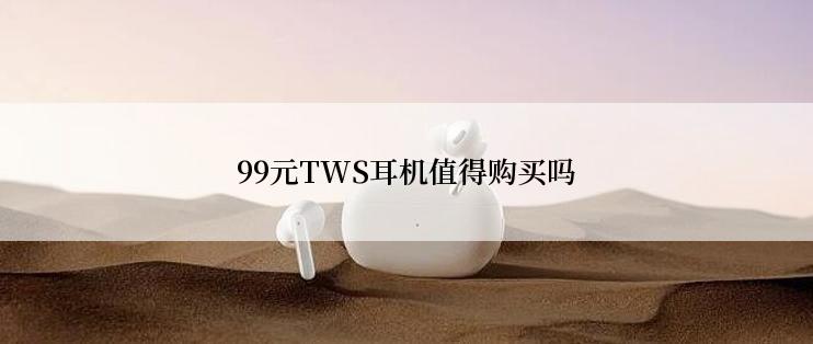 99元TWS耳机值得购买吗