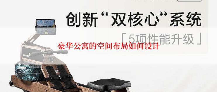 豪华公寓的空间布局如何设计