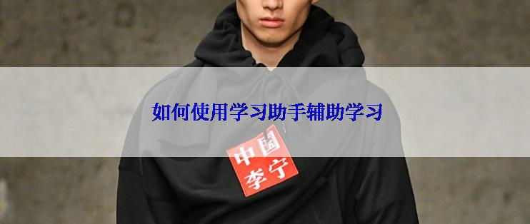  如何使用学习助手辅助学习