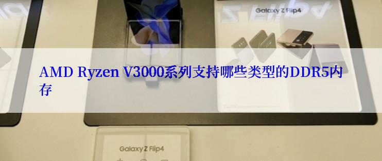 AMD Ryzen V3000系列支持哪些类型的DDR5内存