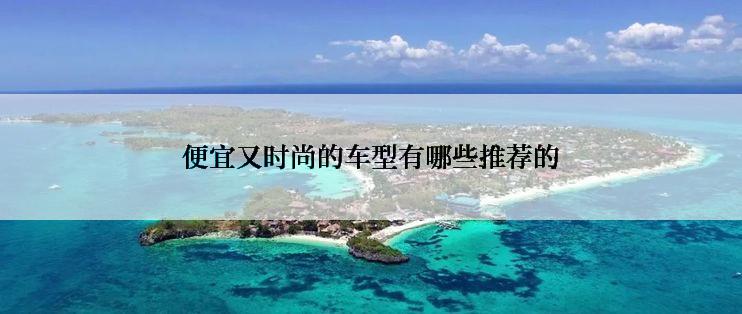 便宜又时尚的车型有哪些推荐的