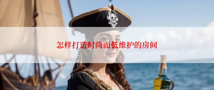 怎样打造时尚而低维护的房间