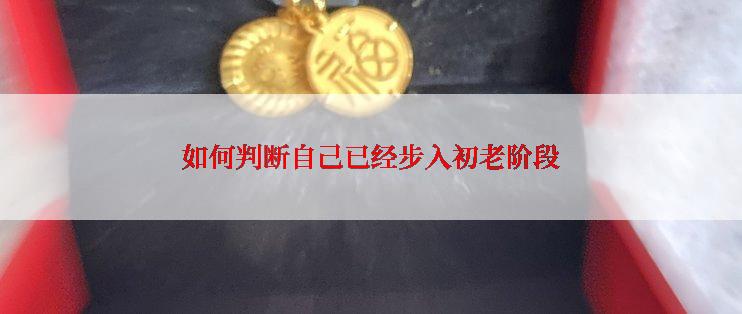 如何判断自己已经步入初老阶段
