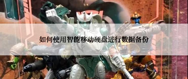 如何使用智能移动硬盘进行数据备份