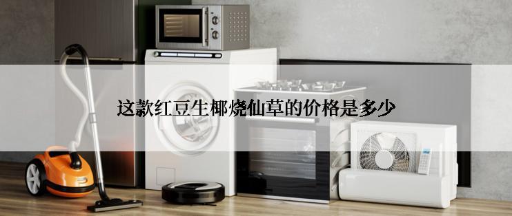 这款红豆生椰烧仙草的价格是多少