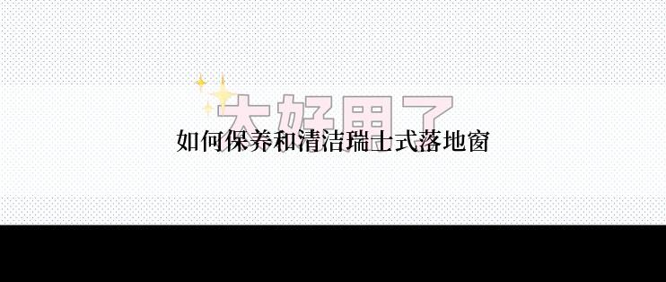 如何保养和清洁瑞士式落地窗