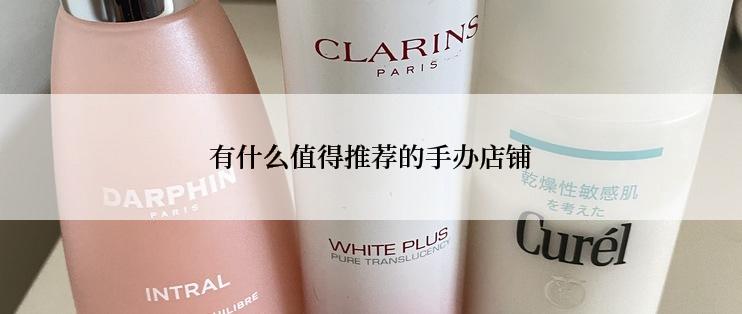 有什么值得推荐的手办店铺