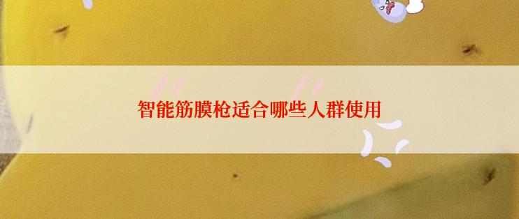 智能筋膜枪适合哪些人群使用