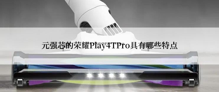 元强芯的荣耀Play4TPro具有哪些特点