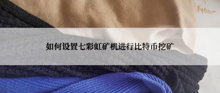如何设置七彩虹矿机进行比特币挖矿