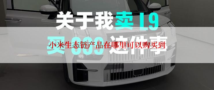 小米生态链产品在哪里可以购买到