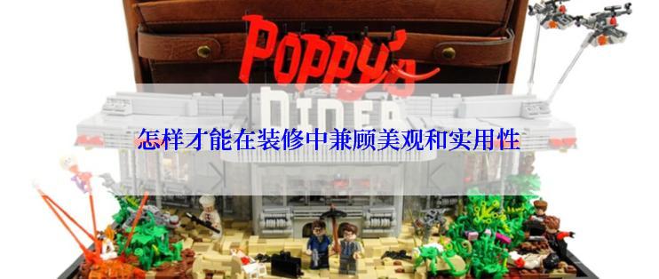 怎样才能在装修中兼顾美观和实用性