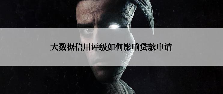 大数据信用评级如何影响贷款申请
