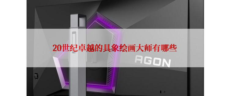  20世纪卓越的具象绘画大师有哪些
