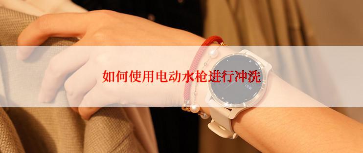 如何使用电动水枪进行冲洗