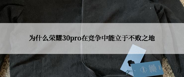 为什么荣耀30pro在竞争中能立于不败之地