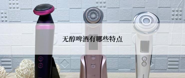 无醇啤酒有哪些特点