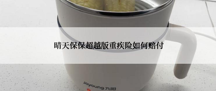  晴天保保超越版重疾险如何赔付