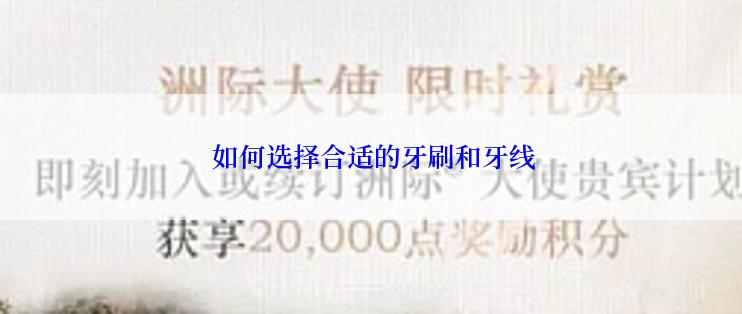 如何选择合适的牙刷和牙线